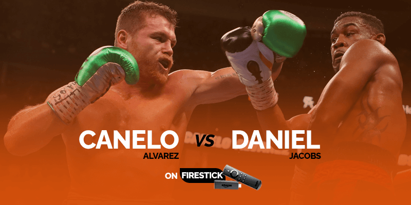 Watch Canelo Alvarez vs Daniel Jacobs on FireStick