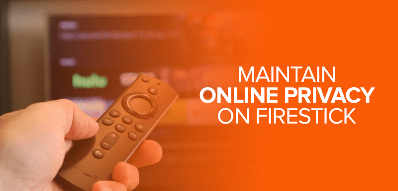 Maintain Online Privacy on Firestick
