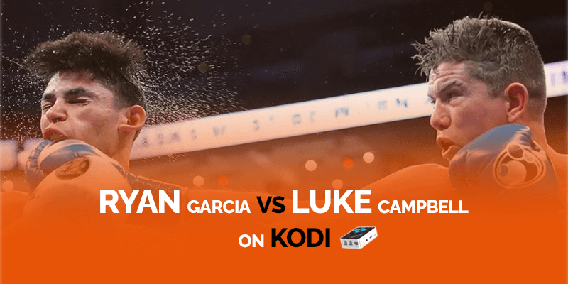 Watch Ryan Garcia vs Luke Campbell on Kodi