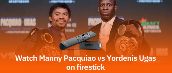 Watch Manny Pacquiao vs. Yordenis Ugas on Firestick