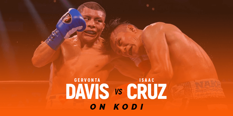 Watch Gervonta Davis vs Isaac Cruz on Kodi