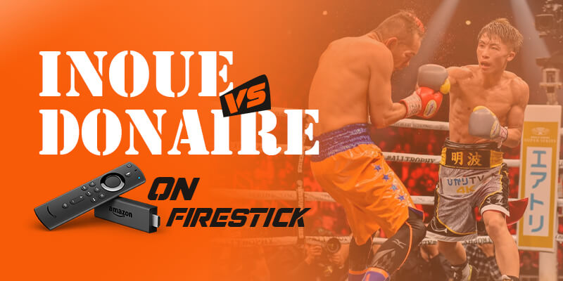 Watch Naoya Inoue vs Nonito Donaire on Firestick