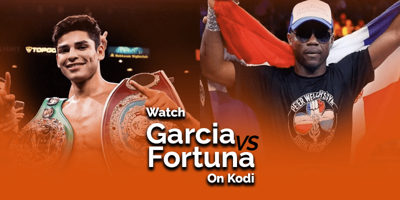 Watch Ryan Garcia vs Javier Fortuna on Kodi