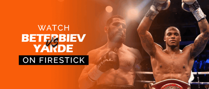 Watch Artur Beterbiev vs Anthony Yarde on Firestick