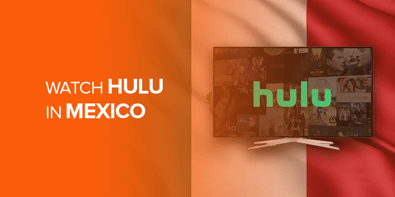 Watch Hulu in Mexico