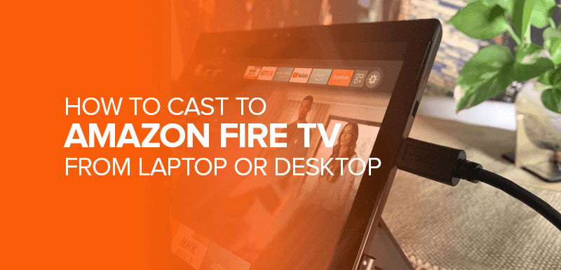 How to Cast to Amazon Fire TV from Laptop or Desktop
