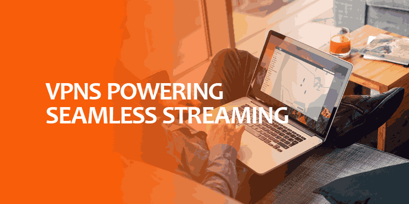 VPNs Powering Seamless Streaming