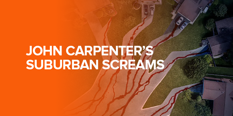 John Carpenter’s Suburban Screams